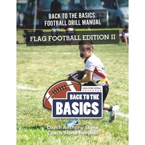 Stone, Anthony Back to the Basics Football Drill Manual: Flag Football Edition II Stone, Anthony Back to the Basics Football Drill Manual: Flag Football Edition II