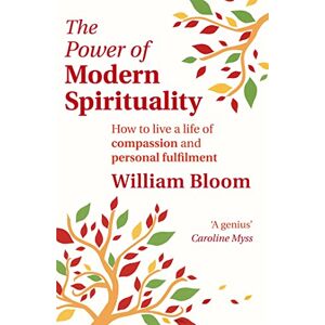 Bloom, Dr. William The Power Of Modern Spirituality: How to Live a Life of Compassion and Personal Fulfilment Bloom, Dr. William The Power Of Modern Spirituality: How to Live a Life of Compassion and Personal Fulfilment