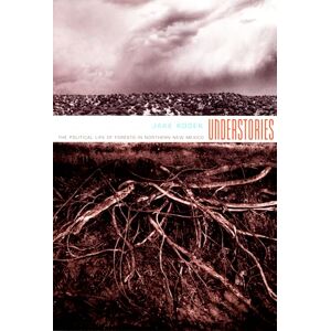Kosek, Jake Understories: The Political Life Of Forests In Northern New Mexico (A John Hope Franklin Center Book) Kosek, Jake Understories: The Political Life Of Forests In Northern New Mexico (A John Hope Franklin Center Book)