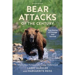 Larry Mueller Bear Attacks of the Century: True Stories of Courage and Survival, Second Edition Larry Mueller Bear Attacks of the Century: True Stories of Courage and Survival, Second Edition