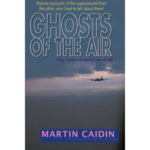 Caidin, Martin Ghosts of the Air: True Stories of Aerial Hauntings Caidin, Martin Ghosts of the Air: True Stories of Aerial Hauntings