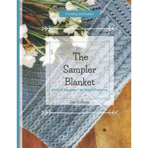 Hoffman, Lisa The Sampler Blanket: 30 Knit Squares 30 Stitch Patterns Hoffman, Lisa The Sampler Blanket: 30 Knit Squares 30 Stitch Patterns