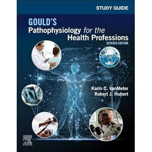 VanMeter PhD, Karin C. Study Guide for Gould's Pathophysiology for the Health Professions VanMeter PhD, Karin C. Study Guide for Gould's Pathophysiology for the Health Professions