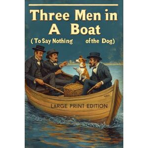 Jerome, Jerome K. Three Men in a Boat (To Say Nothing of the Dog) _Large Print Edition: A Classic British Comedy Adventure – Hilarious Travel Mishaps, Quirky Characters, and Timeless Humor on the River Thames Jerome, Jerome K. Three Men in a Boat (To Say Nothing of the Dog) _Large Print Edition: A Classic British Comedy Adventure – Hilarious Travel Mishaps, Quirky Characters, and Timeless Humor on the River Thames