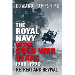 Edward Hampshire The Royal Navy in the Cold War Years, 1966–1990: Retreat and Revival Edward Hampshire The Royal Navy in the Cold War Years, 1966–1990: Retreat and Revival