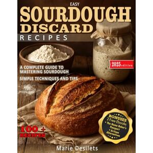 Desilets, Marie EASY SOURDOUGH DISCARD RECIPES: A Beginner-Friendly Guide to mastering sourdough & healthy baking. Simple techniques, versatile recipes, and tips for effortless panification beyond the basics. Desilets, Marie EASY SOURDOUGH DISCARD RECIPES: A Beginner-Friendly Guide to mastering sourdough & healthy baking. Simple techniques, versatile recipes, and tips for effortless panification beyond the basics.