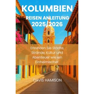 HAMISON, DAVIS KOLUMBIEN REISEN ANLEITUNG 2025/2026: ERKUNDEN SIE STÄDTE, STRÄNDE, KULTUR UND ABENTEUER WIE EIN EINHEIMISCHER. HAMISON, DAVIS KOLUMBIEN REISEN ANLEITUNG 2025/2026: ERKUNDEN SIE STÄDTE, STRÄNDE, KULTUR UND ABENTEUER WIE EIN EINHEIMISCHER.