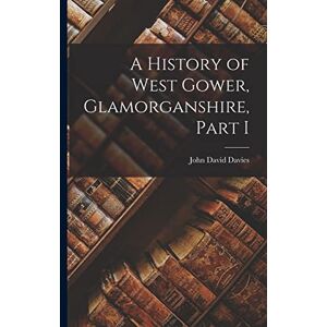 Davies, John David A History of West Gower, Glamorganshire, Part I Davies, John David A History of West Gower, Glamorganshire, Part I