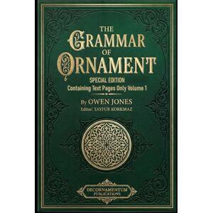 Jones, Owen The Grammar of Ornament: Special Edition Containing Text Pages Only Volume 1 (International Heritage Art Series: Global Ornament Archives, Decorative Designs & Traditional Artistic Patterns) Jones, Owen The Grammar of Ornament: Special Edition Containing Text Pages Only Volume 1 (International Heritage Art Series: Global Ornament Archives, Decorative Designs & Traditional Artistic Patterns)