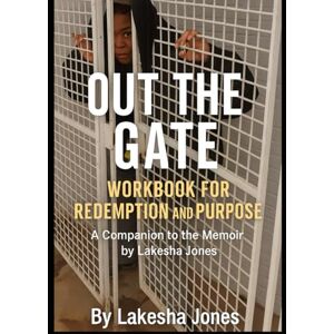 Jones, Lakesha Out the Gate Workbook for Redemption and Purpose: A Companion to the Memoir by Lakesha Jones Jones, Lakesha Out the Gate Workbook for Redemption and Purpose: A Companion to the Memoir by Lakesha Jones