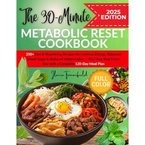Tommifield, Ilenia The 30-Minute Metabolic Reset Cookbook: 250+ Fast & Nourishing Recipes for Limitless Energy, Balanced Blood Sugar & Reduced Inflammation — Feel Your Best Every Day with a Complete 120-Day Meal Plan Tommifield, Ilenia The 30-Minute Metabolic Reset Cookbook: 250+ Fast & Nourishing Recipes for Limitless Energy, Balanced Blood Sugar & Reduced Inflammation — Feel Your Best Every Day with a Complete 120-Day Meal Plan