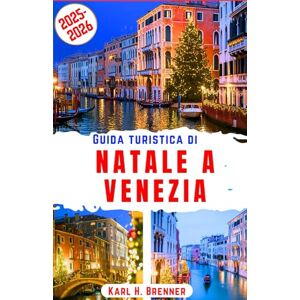 Brenner, Karl H. Guida turistica di Natale a Venezia 2025-2026: Scopri magiche avventure invernali, mercatini festivi, canali romantici e gemme nascoste nella città più incantevole d'Italia: 28 (ITALIAN GUIDE SERIES) Brenner, Karl H. Guida turistica di Natale a Venezia 2025-2026: Scopri magiche avventure invernali, mercatini festivi, canali romantici e gemme nascoste nella città più incantevole d'Italia: 28 (ITALIAN GUIDE SERIES)