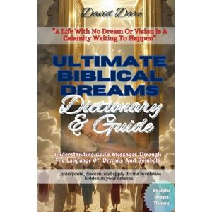 Dare, David ULTIMATE BIBLICAL DREAMS DICTIONARY AND GUIDE: Understanding God’s Messages Through The Language Of Dreams And Symbols Dare, David ULTIMATE BIBLICAL DREAMS DICTIONARY AND GUIDE: Understanding God’s Messages Through The Language Of Dreams And Symbols