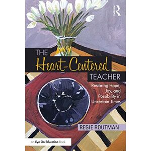 Routman, Regie The Heart-Centered Teacher: Restoring Hope, Joy, and Possibility in Uncertain Times Routman, Regie The Heart-Centered Teacher: Restoring Hope, Joy, and Possibility in Uncertain Times