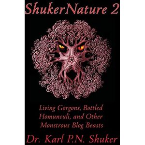 Shuker, Karl P N ShukerNature (Book 2): Living Gorgons, Bottled Homunculi, and Other Monstrous Blog Beasts Shuker, Karl P N ShukerNature (Book 2): Living Gorgons, Bottled Homunculi, and Other Monstrous Blog Beasts