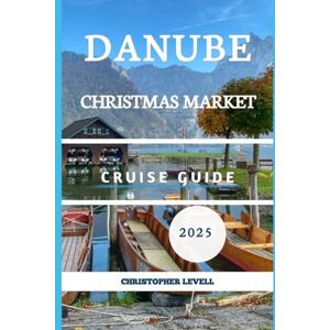 Levell, Christopher Danube Christmas Market cruise Guide 2025: Your Ultimate Festive River Journey Through Europe’s Holiday Magic (Christmas Travel Guide) Levell, Christopher Danube Christmas Market cruise Guide 2025: Your Ultimate Festive River Journey Through Europe’s Holiday Magic (Christmas Travel Guide)
