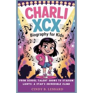 b.lessard, cindy Charli XCX biography for kids: From School Talent Shows to Stadium Lights: A Star’s Incredible Climb b.lessard, cindy Charli XCX biography for kids: From School Talent Shows to Stadium Lights: A Star’s Incredible Climb