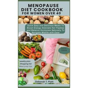 Platt, Deborah T. MONOPAUSE DIET COOKBOOK FOR WOMEN OVER 40: Quick, Easy and Delicious Meals to Boost Energy Alleviate Hot Flashes And Balance Hormones Naturally to Navigate Midlife with Ease Platt, Deborah T. MONOPAUSE DIET COOKBOOK FOR WOMEN OVER 40: Quick, Easy and Delicious Meals to Boost Energy Alleviate Hot Flashes And Balance Hormones Naturally to Navigate Midlife with Ease