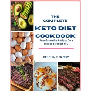 DANSBY, CAROLYN R. The complete Keto Diet Cookbook: Transformative Recipes for a Leaner, Stronger You DANSBY, CAROLYN R. The complete Keto Diet Cookbook: Transformative Recipes for a Leaner, Stronger You