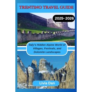 DAN, LIVIA TRENTINO TRAVEL GUIDE 2025- 2026: Italy’s Hidden Alpine World of Villages, Festivals, and Dolomite Landscapes DAN, LIVIA TRENTINO TRAVEL GUIDE 2025- 2026: Italy’s Hidden Alpine World of Villages, Festivals, and Dolomite Landscapes