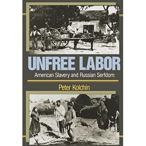 Kolchin, Peter Unfree Labor: American Slavery and Russian Serfdom (Belknap Press) Kolchin, Peter Unfree Labor: American Slavery and Russian Serfdom (Belknap Press)