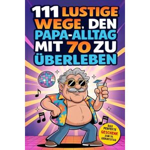 House, Family Moments 111 lustige Wege, den Papa-Alltag mit 70 zu überleben: Humorvolle Ideen, kleine Abenteuer und unvergessliche Momente. Das perfekte Geschenk für Papas, die mit 70 jung im Herzen bleiben House, Family Moments 111 lustige Wege, den Papa-Alltag mit 70 zu überleben: Humorvolle Ideen, kleine Abenteuer und unvergessliche Momente. Das perfekte Geschenk für Papas, die mit 70 jung im Herzen bleiben