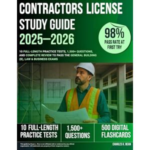 Bean, Charles K. Contractors License Study Guide 2025–2026: 10 Full-Length Practice Tests, 1,500+ Questions, and Complete Review to Pass the General Building (B), Law & Business Exams Bean, Charles K. Contractors License Study Guide 2025–2026: 10 Full-Length Practice Tests, 1,500+ Questions, and Complete Review to Pass the General Building (B), Law & Business Exams