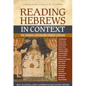 Blackwell, Ben Reading Hebrews in Context: The Sermon and Second Temple Judaism Blackwell, Ben Reading Hebrews in Context: The Sermon and Second Temple Judaism