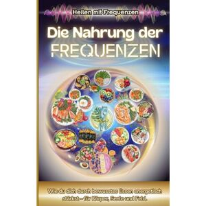 Halle, Tobias Heilen mit Frequenzen: Die Nahrung der Frequenzen Wie du durch bewusstes Essen energetisch stärkst – für Körper, Seele und Feld. Halle, Tobias Heilen mit Frequenzen: Die Nahrung der Frequenzen Wie du durch bewusstes Essen energetisch stärkst – für Körper, Seele und Feld.