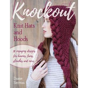 Serviss, Diane Knockout Knit Hats and Hoods: 30 Engaging Designs for Beanies, Tams, Slouches, and More Serviss, Diane Knockout Knit Hats and Hoods: 30 Engaging Designs for Beanies, Tams, Slouches, and More