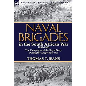 Jeans, Thomas T Naval Brigades in the South African War 1899-1900: The Campaigns of the Royal Navy During the Anglo-Boer War Jeans, Thomas T Naval Brigades in the South African War 1899-1900: The Campaigns of the Royal Navy During the Anglo-Boer War