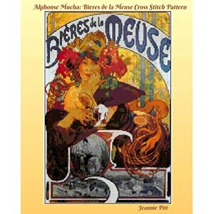 Pitt, Jeannie Alphonse Mucha Cross Stitch Pattern Book: Bieres de la Meuse Pitt, Jeannie Alphonse Mucha Cross Stitch Pattern Book: Bieres de la Meuse