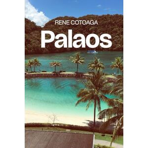 Cotoaga, René Palaos: El manual completo para explorar las islas de Micronesia, incluidas Koror, Babeldaob, Peleliu, Angaur, Kayangel y la laguna sur de las Islas Rocosas. Cotoaga, René Palaos: El manual completo para explorar las islas de Micronesia, incluidas Koror, Babeldaob, Peleliu, Angaur, Kayangel y la laguna sur de las Islas Rocosas.