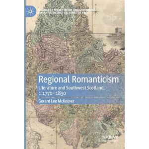Lee Regional Romanticism: Literature and Southwest Scotland, c.1770–1830 (Palgrave Studies in the Enlightenment, Romanticism and Cultures of Print) Lee Regional Romanticism: Literature and Southwest Scotland, c.1770–1830 (Palgrave Studies in the Enlightenment, Romanticism and Cultures of Print)
