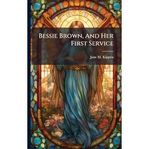 Kippen, Jane M Bessie Brown, And Her First Service Kippen, Jane M Bessie Brown, And Her First Service