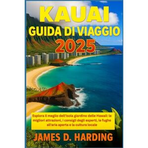 HARDING, JAMES D. Kauai Guida di VIAGGIO 2025: Esplora il meglio dell'isola giardino delle Hawaii: le migliori attrazioni, i consigli degli esperti, le fughe all'aria aperta e la cultura locale HARDING, JAMES D. Kauai Guida di VIAGGIO 2025: Esplora il meglio dell'isola giardino delle Hawaii: le migliori attrazioni, i consigli degli esperti, le fughe all'aria aperta e la cultura locale