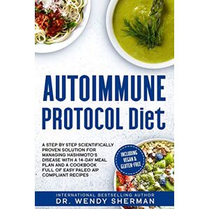 Sherman, Dr Wendy Autoimmune Protocol Diet: a Step by Step Scientifically Proven Solution for Managing Hashimoto's Disease with a 14-Day Meal Plan and a CookBook Full ... Recipes Including Vegan & Gluten-Free Sherman, Dr Wendy Autoimmune Protocol Diet: a Step by Step Scientifically Proven Solution for Managing Hashimoto's Disease with a 14-Day Meal Plan and a CookBook Full ... Recipes Including Vegan & Gluten-Free