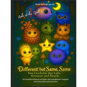 Bauer, Franz Richard Different but Same, Same — Liebe ist das Spiel Kinderfreundschaftsgeschichte über Liebe, Vertrauen und Respekt: Ein Herzerwärmendes Kinderbuch, ... Bilderbuch Malbuch FRANZ RICHARD BAUER Bauer, Franz Richard Different but Same, Same — Liebe ist das Spiel Kinderfreundschaftsgeschichte über Liebe, Vertrauen und Respekt: Ein Herzerwärmendes Kinderbuch, ... Bilderbuch Malbuch FRANZ RICHARD BAUER