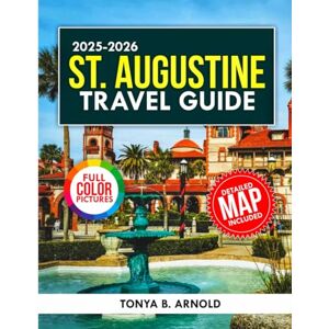 Arnold, Tonya B. St Augustine Travel Guide 2025-2026: Discover the Nation's Oldest City, St Augustine's Rich History, Charming Streets, Beaches, Dishes, and Landmarks (Travel Quest Guides) Arnold, Tonya B. St Augustine Travel Guide 2025-2026: Discover the Nation's Oldest City, St Augustine's Rich History, Charming Streets, Beaches, Dishes, and Landmarks (Travel Quest Guides)