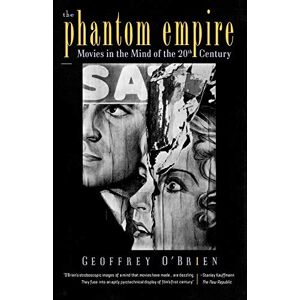 O'Brien, Geoffrey The Phantom Empire: Movies in the Mind of the Twentieth Century: Movies in the Mind of the 20th Century O'Brien, Geoffrey The Phantom Empire: Movies in the Mind of the Twentieth Century: Movies in the Mind of the 20th Century