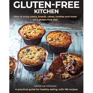 Catherine Atkinson Gluten-Free Kitchen: How to enjoy pasta, breads, cakes, cookies and more on a gluten-free diet; a practical guide for healthy eating with 165 recipes Catherine Atkinson Gluten-Free Kitchen: How to enjoy pasta, breads, cakes, cookies and more on a gluten-free diet; a practical guide for healthy eating with 165 recipes