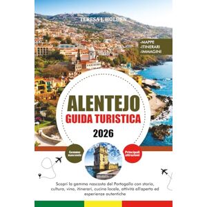 HOLDEN, TERESA J. ALENTEJO GUIDA TURISTICA 2026: Scopri la gemma nascosta del Portogallo con storia, cultura, vino, itinerari, cucina locale, attività all'aperto ed esperienze autentiche HOLDEN, TERESA J. ALENTEJO GUIDA TURISTICA 2026: Scopri la gemma nascosta del Portogallo con storia, cultura, vino, itinerari, cucina locale, attività all'aperto ed esperienze autentiche