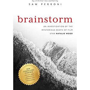 Perroni, Sam Brainstorm: An Investigation of the Mysterious Death of Film Star Natalie Wood Perroni, Sam Brainstorm: An Investigation of the Mysterious Death of Film Star Natalie Wood