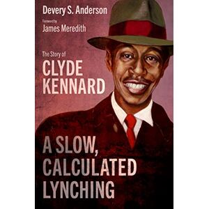 University Press of Mississippi A Slow, Calculated Lynching: The Story of Clyde Kennard (Race, Rhetoric, and Media Series) University Press of Mississippi A Slow, Calculated Lynching: The Story of Clyde Kennard (Race, Rhetoric, and Media Series)