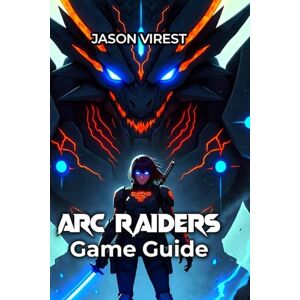 Virest, Jason ARC Raiders Game Guide: Master Extraction Tactics, Dominate Raids & Maximize Profits Virest, Jason ARC Raiders Game Guide: Master Extraction Tactics, Dominate Raids & Maximize Profits