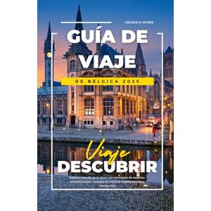 MYERS, GEORGE R. GUÍA DE VIAJE DE BÉLGICA 2025: Explore más allá de lo obvio con estrategias de expertos, secretos locales, consejos de expertos, lugares ocultos y mucho más MYERS, GEORGE R. GUÍA DE VIAJE DE BÉLGICA 2025: Explore más allá de lo obvio con estrategias de expertos, secretos locales, consejos de expertos, lugares ocultos y mucho más