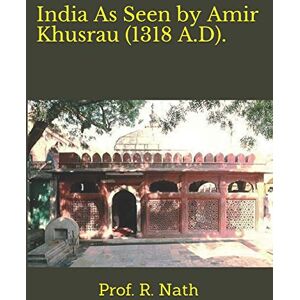Nath, Prof R India As Seen by Amir Khusrau (1318 A.D). Nath, Prof R India As Seen by Amir Khusrau (1318 A.D).