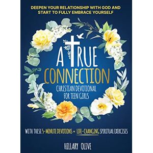 Olive, Hillary A True Connection Christian Devotional for Teen Girls: Deepen Your Relationship with God and Start to Fully Embrace Yourself with These 5- Minute Devotions + Life-Changing Spiritual Exercises Olive, Hillary A True Connection Christian Devotional for Teen Girls: Deepen Your Relationship with God and Start to Fully Embrace Yourself with These 5- Minute Devotions + Life-Changing Spiritual Exercises