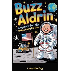 Starling, Luma Buzz Aldrin Biography for Kids: Walking Among the Stars Starling, Luma Buzz Aldrin Biography for Kids: Walking Among the Stars
