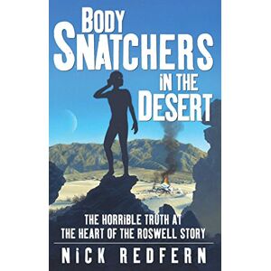 Redfern, Nick Body Snatchers in the Desert: The Horrible Truth at the Heart of the Roswell Story Redfern, Nick Body Snatchers in the Desert: The Horrible Truth at the Heart of the Roswell Story